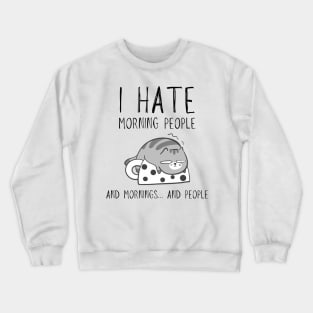 I hate morning people... and mornings... and people funny cat Crewneck Sweatshirt